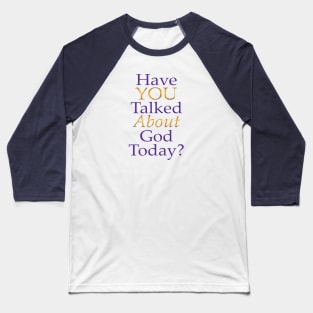 Have You Talked About God Today? Baseball T-Shirt